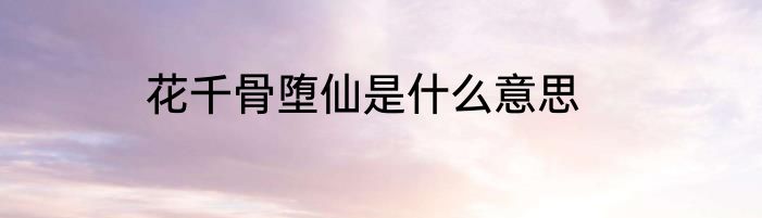 花千骨堕仙是什么意思