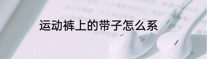 运动裤上的带子怎么系