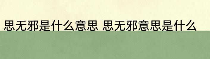 思无邪是什么意思 思无邪意思是什么