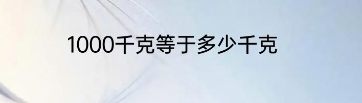1000千克等于多少千克