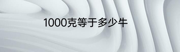 1000克等于多少牛