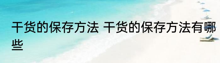 干货的保存方法 干货的保存方法有哪些
