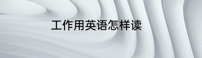 工作用英语怎样读