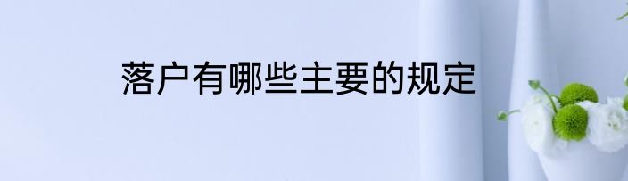 落户有哪些主要的规定