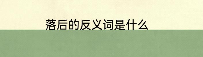落后的反义词是什么