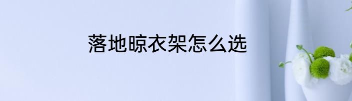 落地晾衣架怎么选