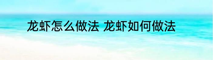 龙虾怎么做法 龙虾如何做法