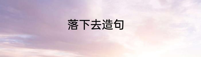 落下去造句