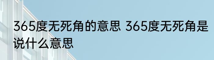 365度无死角的意思 365度无死角是说什么意思