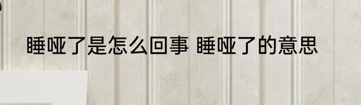 睡哑了是怎么回事 睡哑了的意思