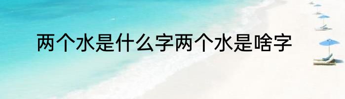 两个水是什么字两个水是啥字