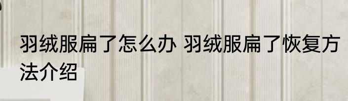 羽绒服扁了怎么办 羽绒服扁了恢复方法介绍