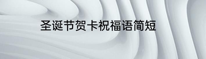 圣诞节贺卡祝福语简短