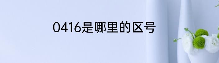 0416是哪里的区号