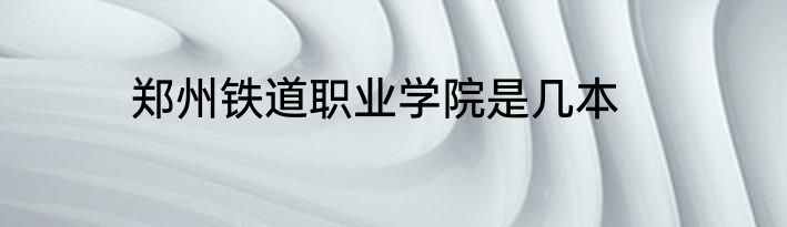 郑州铁道职业学院是几本