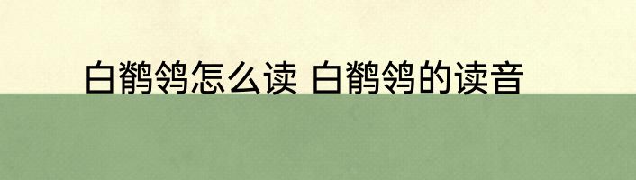 白鹡鸰怎么读 白鹡鸰的读音
