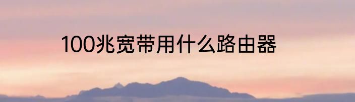 100兆宽带用什么路由器
