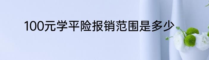 100元学平险报销范围是多少