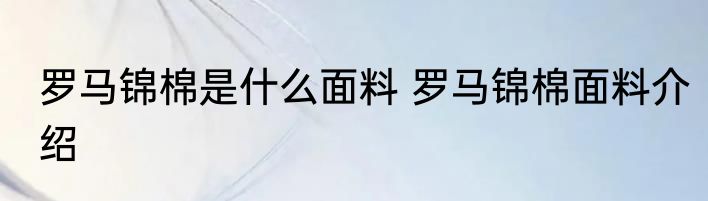 罗马锦棉是什么面料 罗马锦棉面料介绍
