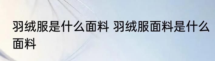 羽绒服是什么面料 羽绒服面料是什么面料