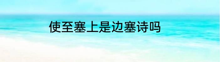 使至塞上是边塞诗吗