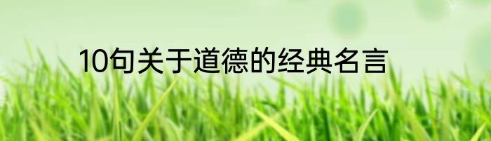 10句关于道德的经典名言