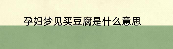 孕妇梦见买豆腐是什么意思