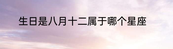生日是八月十二属于哪个星座