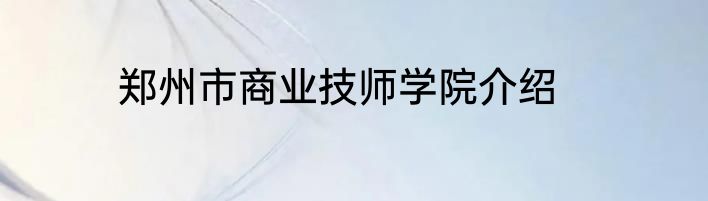郑州市商业技师学院介绍