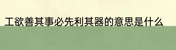 工欲善其事必先利其器的意思是什么