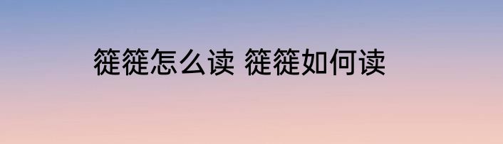 簁簁怎么读 簁簁如何读
