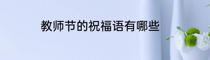 教师节的祝福语有哪些