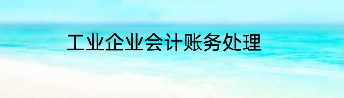 工业企业会计账务处理