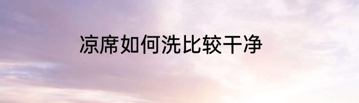 凉席如何洗比较干净