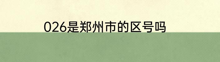 026是郑州市的区号吗