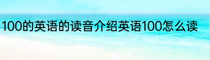 100的英语的读音介绍英语100怎么读