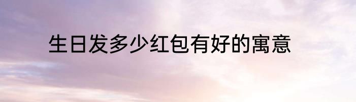 生日发多少红包有好的寓意