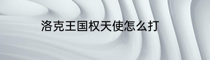 洛克王国权天使怎么打