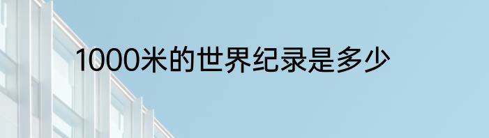 1000米的世界纪录是多少