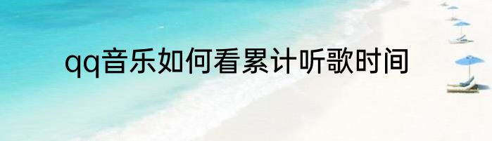 qq音乐如何看累计听歌时间