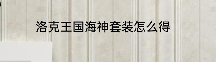 洛克王国海神套装怎么得