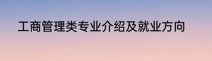 工商管理类专业介绍及就业方向