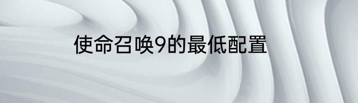 使命召唤9的最低配置