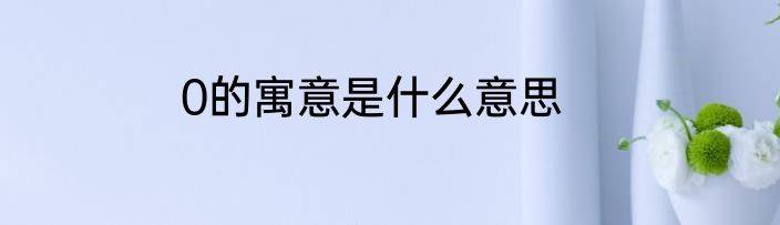 0的寓意是什么意思