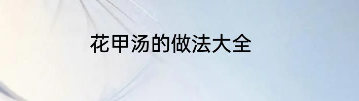 花甲汤的做法大全
