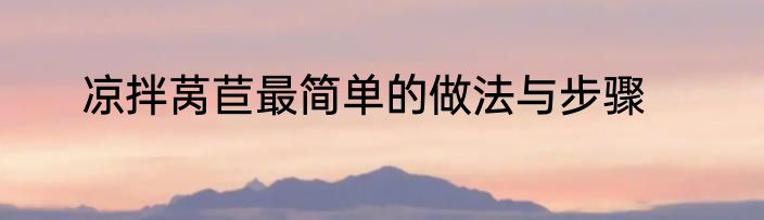 凉拌莴苣最简单的做法与步骤