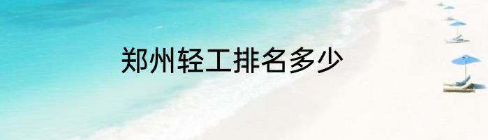 郑州轻工排名多少