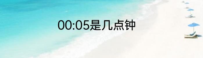 00:05是几点钟