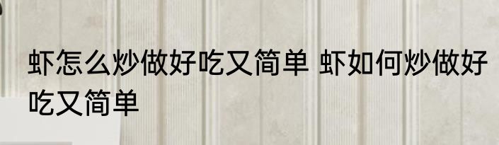 虾怎么炒做好吃又简单 虾如何炒做好吃又简单