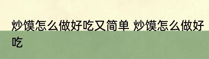 炒馍怎么做好吃又简单 炒馍怎么做好吃